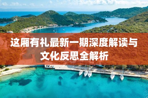 這廂有禮最新一期深度解讀與文化反思全解析