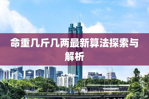 命重幾斤幾兩最新算法探索與解析