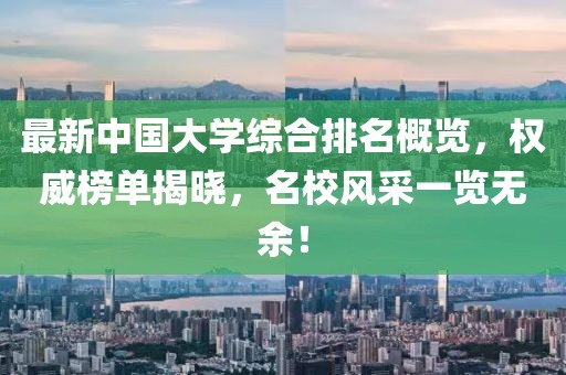 最新中國大學綜合排名概覽，權威榜單揭曉，名校風采一覽無余！