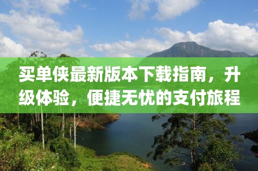 買單俠最新版本下載指南，升級(jí)體驗(yàn)，便捷無憂的支付旅程