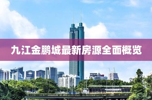 九江金鵬城最新房源全面概覽