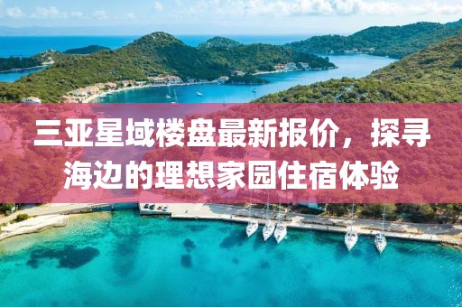 三亞星域樓盤最新報價，探尋海邊的理想家園住宿體驗