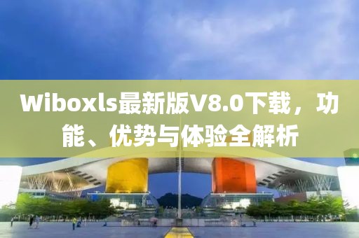 Wiboxls最新版V8.0下載，功能、優(yōu)勢(shì)與體驗(yàn)全解析