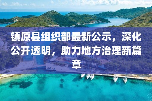 鎮(zhèn)原縣組織部最新公示，深化公開透明，助力地方治理新篇章