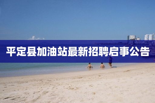 平定縣加油站最新招聘啟事公告