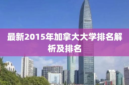 最新2015年加拿大大學(xué)排名解析及排名
