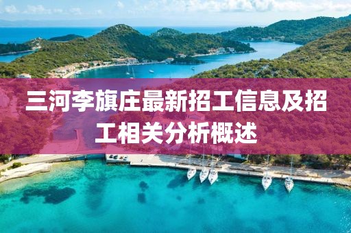 三河李旗莊最新招工信息及招工相關(guān)分析概述