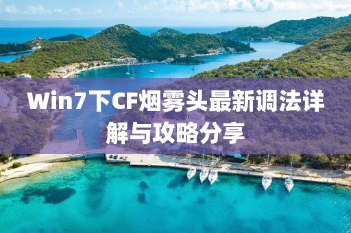 Win7下CF煙霧頭最新調(diào)法詳解與攻略分享