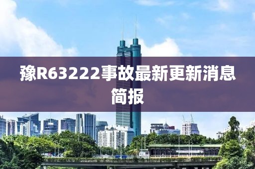 豫R63222事故最新更新消息簡報