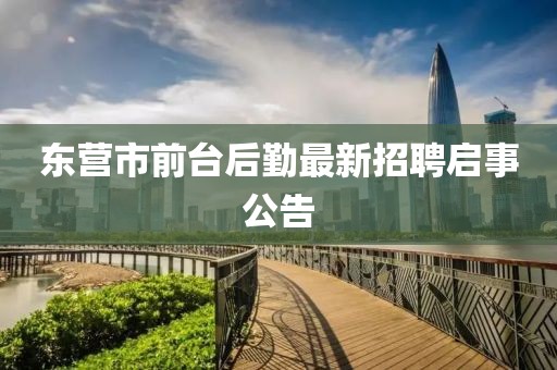 東營(yíng)市前臺(tái)后勤最新招聘啟事公告
