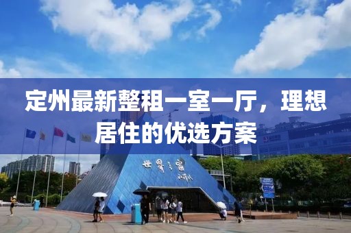 定州最新整租一室一廳，理想居住的優(yōu)選方案