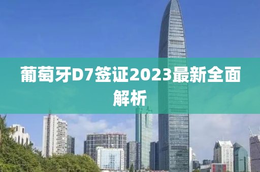葡萄牙D7簽證2023最新全面解析