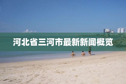河北省三河市最新新聞概覽