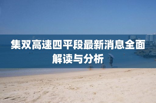 集雙高速四平段最新消息全面解讀與分析