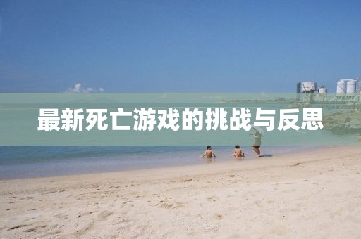 最新死亡游戲的挑戰(zhàn)與反思