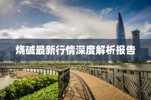 燒堿最新行情深度解析報告