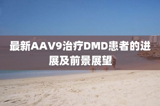 最新AAV9治療DMD患者的進(jìn)展及前景展望
