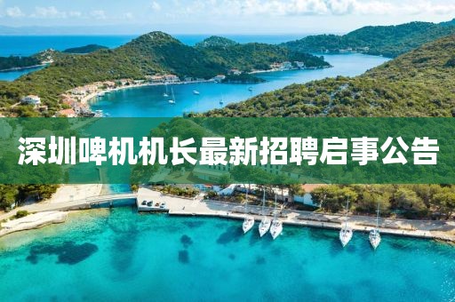 深圳啤機機長最新招聘啟事公告