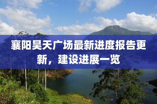 襄陽昊天廣場最新進度報告更新，建設(shè)進展一覽