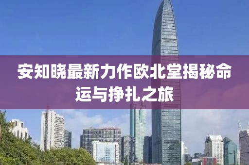 安知曉最新力作歐北堂揭秘命運與掙扎之旅